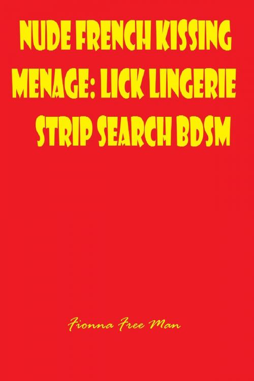 Cover of the book Nude French Kissing Menage: by Fionna Free Man, Dick & Fionna Free Man