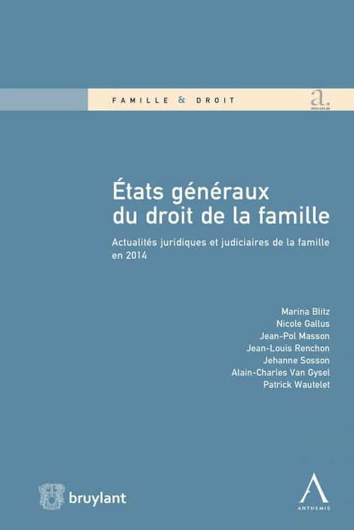 Cover of the book États Généraux du droit de la famille by Marina Blitz, Nicole Gallus, Jean-Pol Masson, Jean-Louis Renchon, Jehanne Sosson, Alain-Charles Van Gysel, Patrick Wautelet, Bruylant