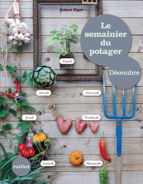 Cover of the book Le semainier du Potager - Décembre by Robert Elger, Rustica Editions