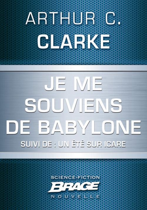 Cover of the book Je me souviens de Babylone (suivi de) Un été sur Icare by Arthur C. Clarke, Bragelonne