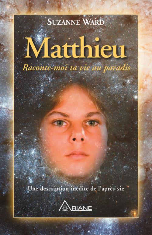 Cover of the book Matthieu, raconte-moi ta vie au paradis by Suzanne Ward, Jean Hudon, Michelle Bachand, Carl Lemyre, Les Éditions Ariane