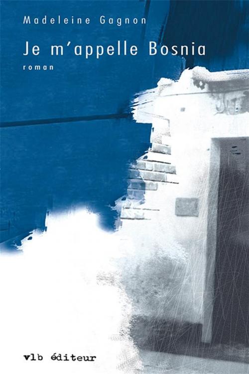 Cover of the book Je m'appelle Bosnia by Madeleine Gagnon, VLB éditeur