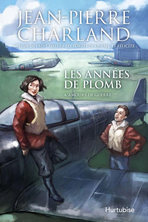 Cover of the book Les années de plomb T4 Amours de guerre by Jean-Pierre Charland, Éditions Hurtubise