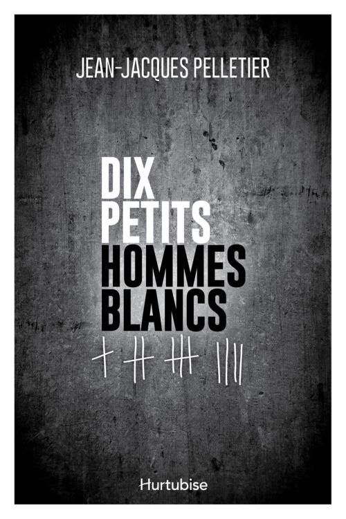 Cover of the book Dix petits hommes blancs by Jean-Jacques Pelletier, Éditions Hurtubise