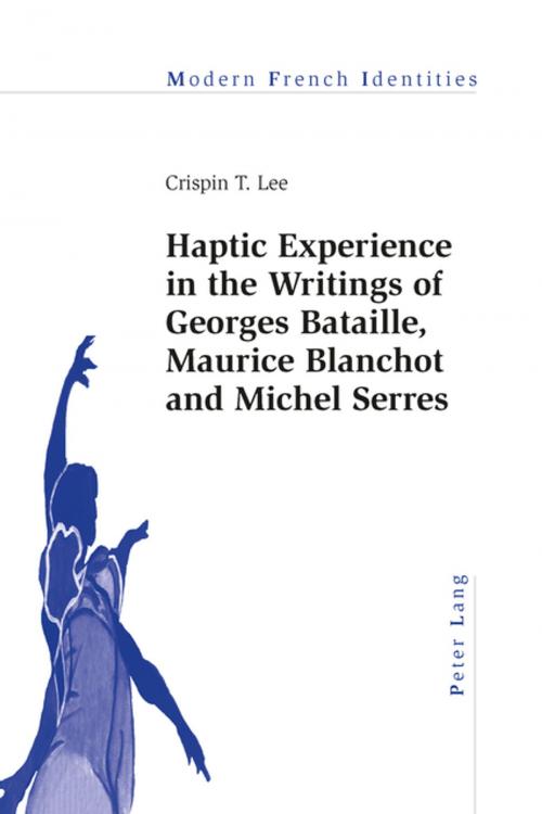 Cover of the book Haptic Experience in the Writings of Georges Bataille, Maurice Blanchot and Michel Serres by Crispin Lee, Peter Lang