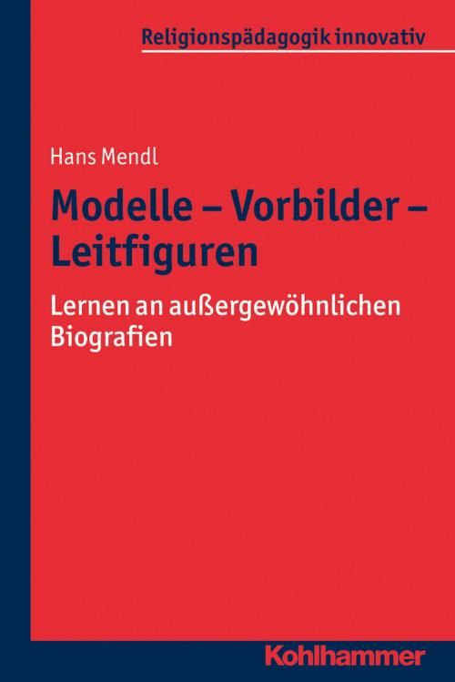 Cover of the book Modelle - Vorbilder - Leitfiguren by Hans Mendl, Rita Burrichter, Bernhard Grümme, Hans Mendl, Manfred L. Pirner, Martin Rothgangel, Thomas Schlag, Kohlhammer Verlag
