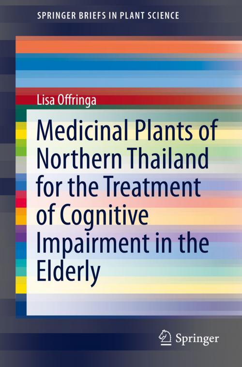 Cover of the book Medicinal Plants of Northern Thailand for the Treatment of Cognitive Impairment in the Elderly by Lisa Offringa, Springer International Publishing