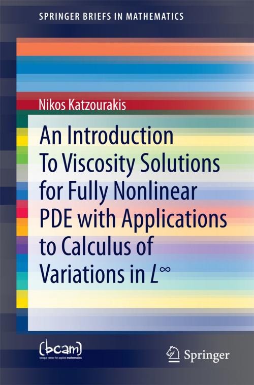 Cover of the book An Introduction To Viscosity Solutions for Fully Nonlinear PDE with Applications to Calculus of Variations in L∞ by Nikos Katzourakis, Springer International Publishing
