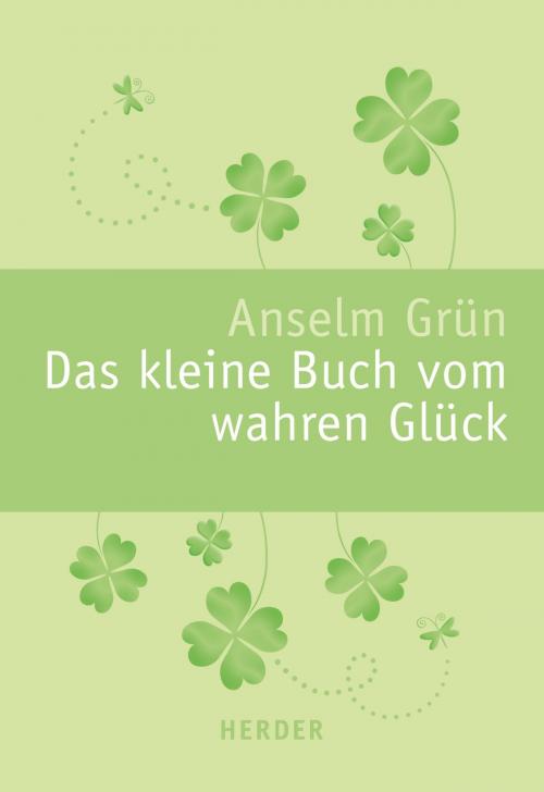 Cover of the book Das kleine Buch vom wahren Glück by Anselm Grün, Verlag Herder