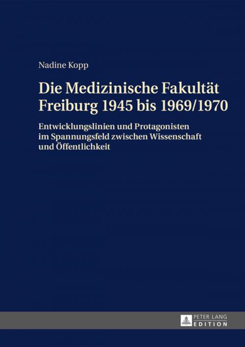 Cover of the book Die Medizinische Fakultaet Freiburg 1945 bis 1969/1970 by Nadine Kopp, Peter Lang