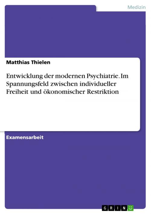 Cover of the book Entwicklung der modernen Psychiatrie. Im Spannungsfeld zwischen individueller Freiheit und ökonomischer Restriktion by Matthias Thielen, GRIN Verlag