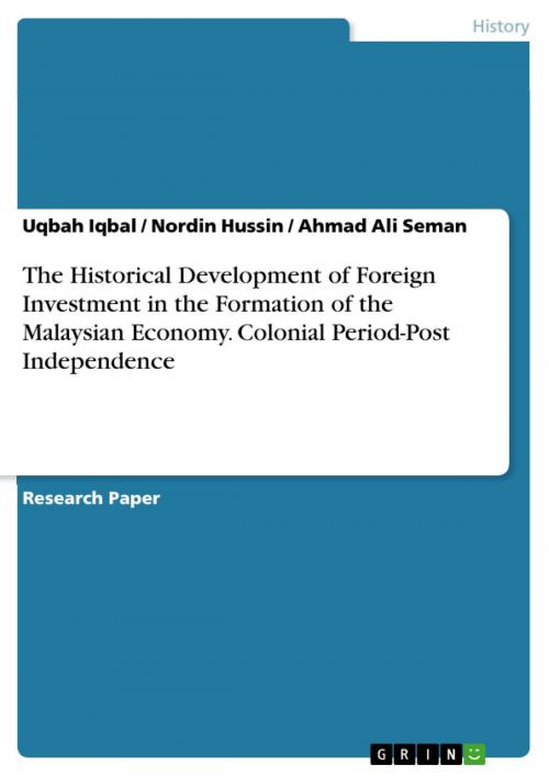 Cover of the book The Historical Development of Foreign Investment in the Formation of the Malaysian Economy. Colonial Period-Post Independence by Nordin Hussin, Uqbah Iqbal, Ahmad Ali Seman, GRIN Verlag