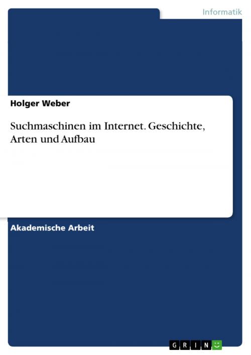Cover of the book Suchmaschinen im Internet. Geschichte, Arten und Aufbau by Holger Weber, GRIN Verlag