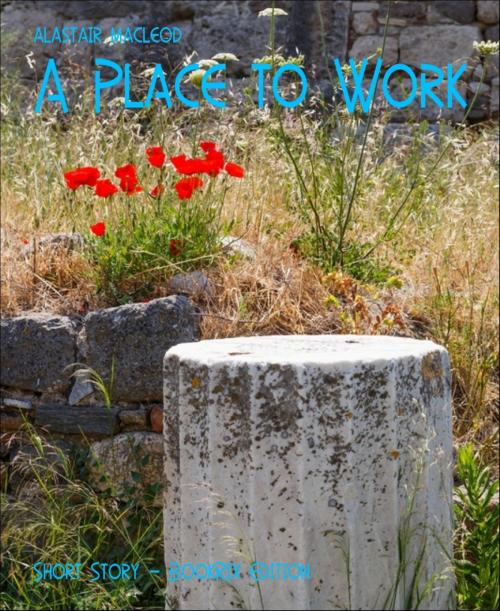 Cover of the book A Place to Work by alastair macleod, BookRix