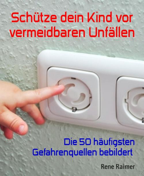 Cover of the book Schütze dein Kind vor vermeidbaren Unfällen by Rene Raimer, BookRix