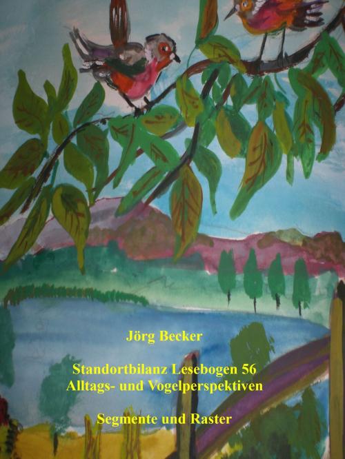 Cover of the book Standortbilanz Lesebogen 56 Alltags- und Vogelperspektiven by Jörg Becker, BoD E-Short