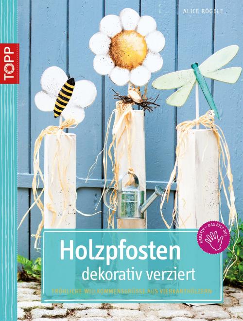 Cover of the book Holzpfosten dekorativ verziert by Alice Rögele, TOPP