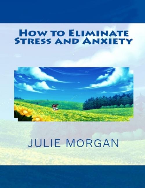 Cover of the book How to Eliminate Stress and Anxiety by Julie Morgan, Serapis