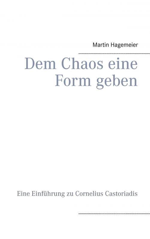 Cover of the book Dem Chaos eine Form geben by Martin Hagemeier, Books on Demand