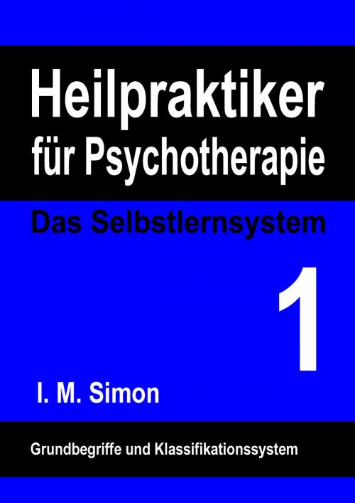 Cover of the book Heilpraktiker für Psychotherapie. Das Selbstlernsystem Band 1 by I. M. Simon, Books on Demand