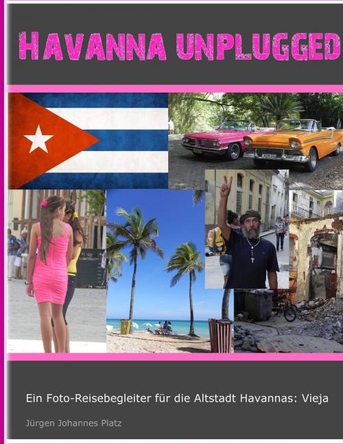 Cover of the book Havanna unplugged by Jürgen Johannes Platz, Books on Demand