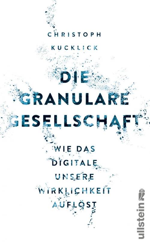 Cover of the book Die granulare Gesellschaft by Christoph Kucklick, Ullstein Ebooks