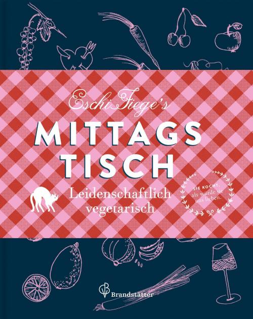 Cover of the book Eschi Fiege's Mittagstisch - Leseprobe by Eschi Fiege, Vanessa Maas, Christian Brandstätter Verlag