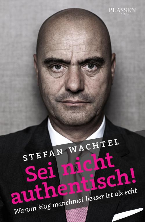 Cover of the book Sei nicht authentisch! by Stefan Wachtel, Plassen Verlag