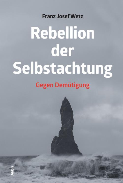 Cover of the book Rebellion der Selbstachtung by Franz Josef Wetz, Alibri Verlag