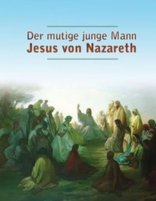 Cover of the book Der mutige junge Mann Jesus von Nazareth by Dieter Potzel, Matthias Holzbauer, Gabriele-Verlag Das Wort