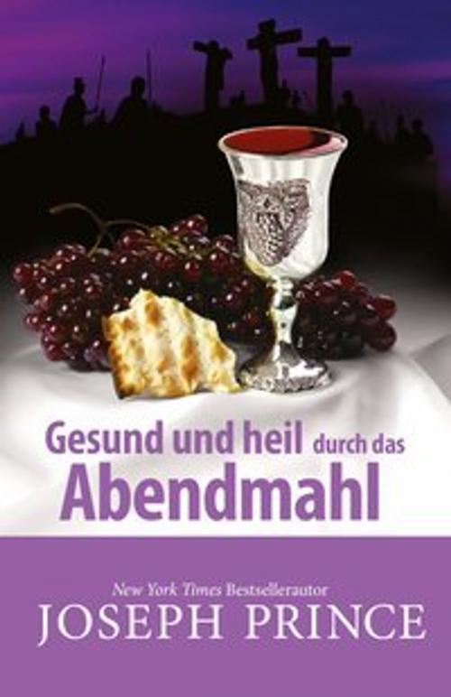 Cover of the book Gesund und heil durch das Abendmahl by Joseph Prince, Grace today Verlag