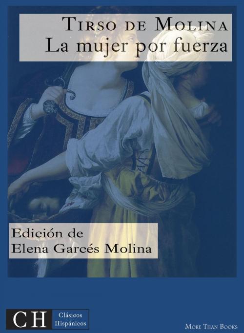 Cover of the book La mujer por fuerza by Tirso de Molina, Clásicos Hispánicos