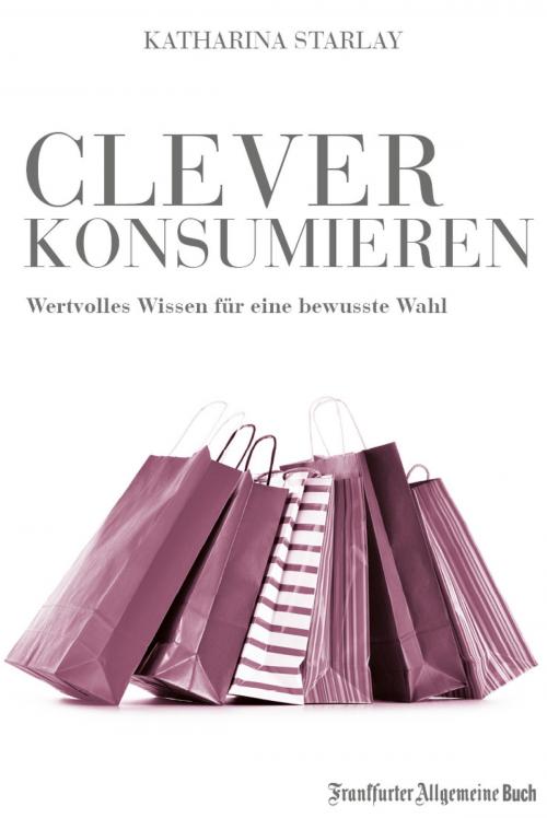 Cover of the book Clever konsumieren by Katharina Starlay, Frankfurter Allgemeine Buch