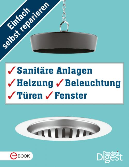 Cover of the book Einfach selbst reparieren - Sanitäre Anlagen, Heizung, Beleuchtung, Türen und Fenster by , Reader´s Digest - Verlag Das Beste
