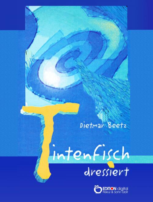 Cover of the book Tintenfisch dressiert by Dietmar Beetz, EDITION digital
