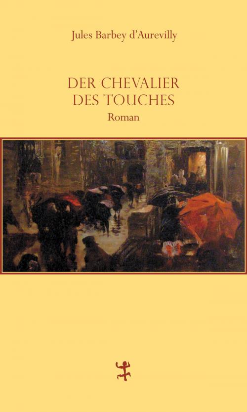Cover of the book Der Chevalier Des Touches by Jules Barbey d`Aurevilly, Heinrich Mann, Michel Serres, Matthes & Seitz Berlin Verlag