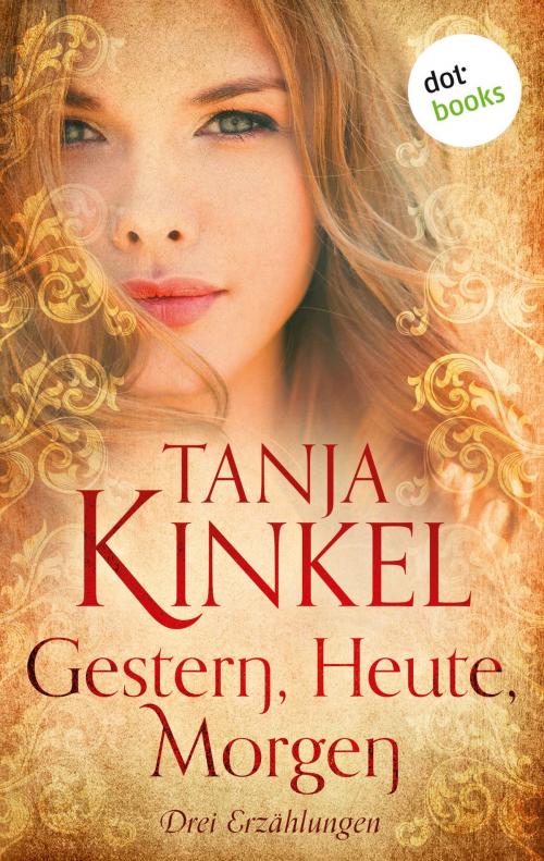 Cover of the book Gestern, heute, morgen by Tanja Kinkel, dotbooks GmbH