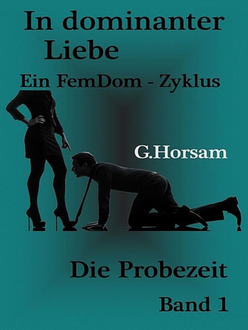 Cover of the book In dominanter Liebe - Band 1: Die Probezeit by G. Horsam, XinXii-GD Publishing