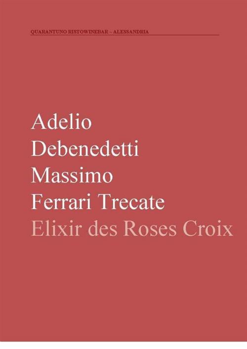 Cover of the book Elixir des Rose-Croix by Adelio Debenedetti, Massimo Ferrari Trecate, Adelio Debenedetti