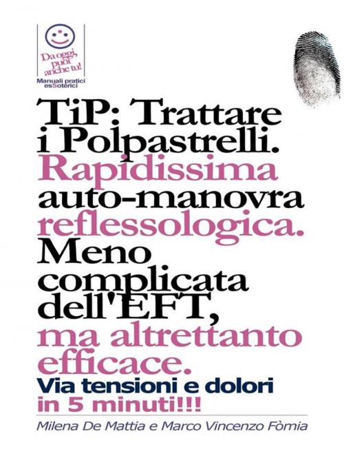 Cover of the book TIP: Trattare i Polpastrelli: rapidissima auto-manovra reflessologica. Meno complicata dell'EFT, ma altrettanto efficace by Marco Fomia, Marco Fomia