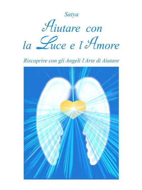 Cover of the book Aiutare con la Luce e l'Amore by Satya, Satya