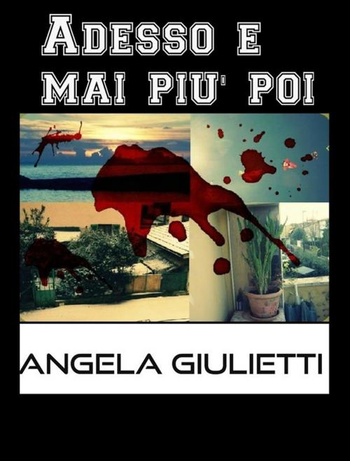 Cover of the book Adesso e mai più poi by Angela Giulietti, Angela Giulietti