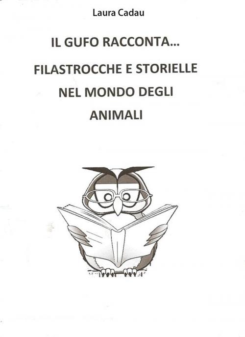 Cover of the book Il gufo racconta... Filastrocche e storielle nel mondo degli animali by Laura Cadau, Laura Cadau
