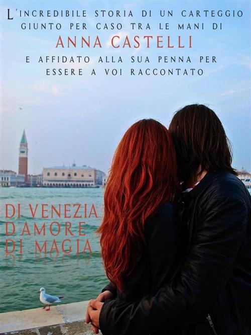 Cover of the book Di Venezia. D'amore. Di magia. by Anna Castelli, Anna Castelli
