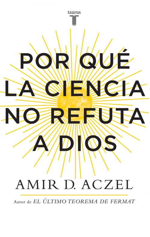 Cover of the book Por qué la ciencia no refuta a Dios by Amir D. Aczel, Penguin Random House Grupo Editorial México