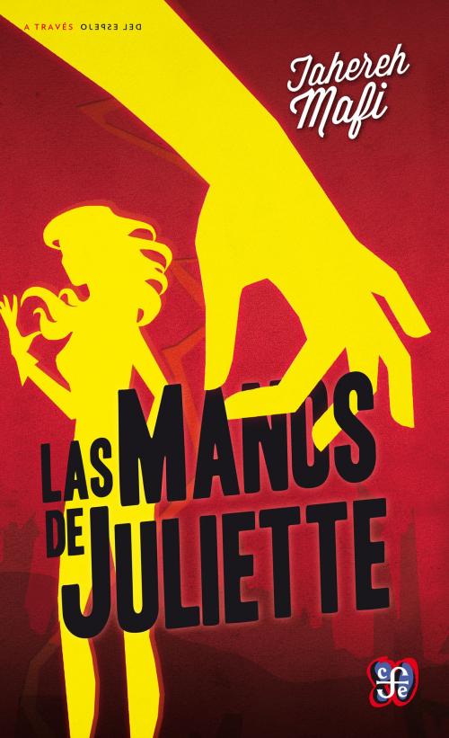 Cover of the book Las manos de Juliette by Tahereh Mafi, Fondo de Cultura Económica