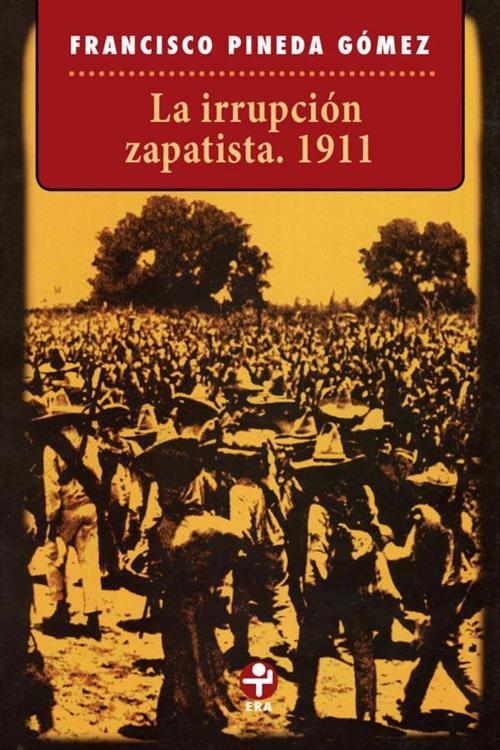Cover of the book La irrupción zapatista. 1911 by Francisco Pineda Gómez, Ediciones Era S.A. de C.V.