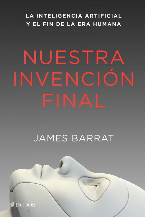 Cover of the book Nuestra invención final by James Barrat, Grupo Planeta - México