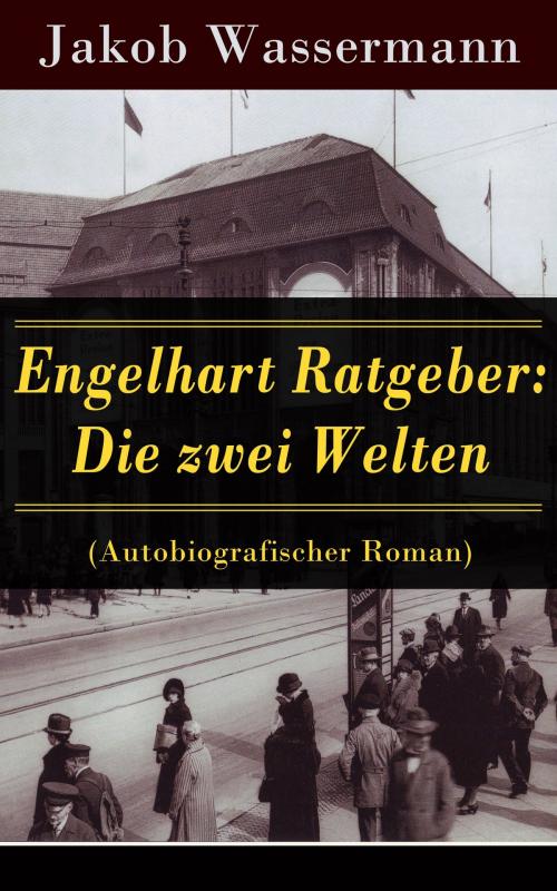 Cover of the book Engelhart Ratgeber: Die zwei Welten (Autobiografischer Roman) by Jakob Wassermann, e-artnow