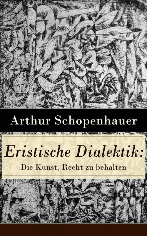 Cover of the book Eristische Dialektik: Die Kunst, Recht zu behalten by Arthur Schopenhauer, e-artnow